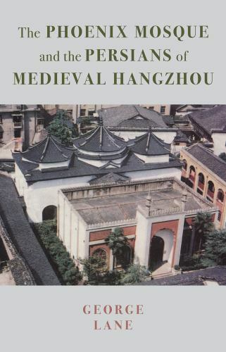 The Phoenix Mosque and the Persians of Medieval Hangzhou (British Institute of P