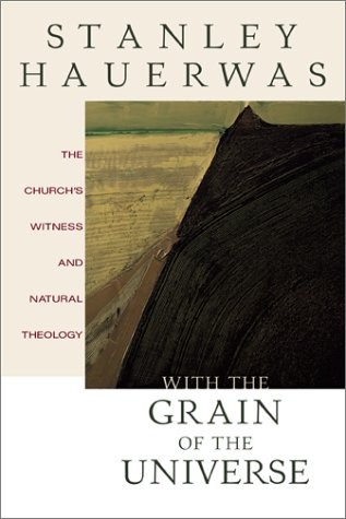 WITH THE GRAIN OF THE UNIVERSE: THE CHURCH’S WITNESS AND By Stanley Hauerwas VG+