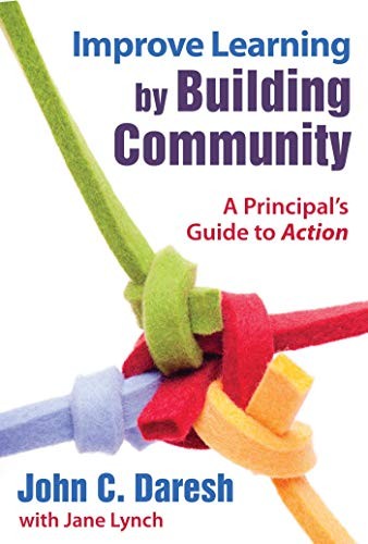 IMPROVE LEARNING BY BUILDING COMMUNITY: A PRINCIPALS GUIDE By John C. Daresh