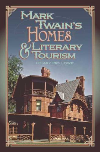 Mark Twain and His Circle Ser.: Mark Twain’s Homes and Literary Tourism by…