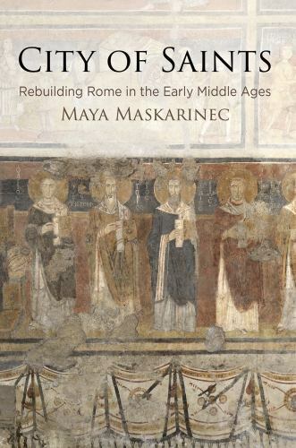 City of Saints: Rebuilding Rome in the Early Middle Ages (The Middle Ages Series