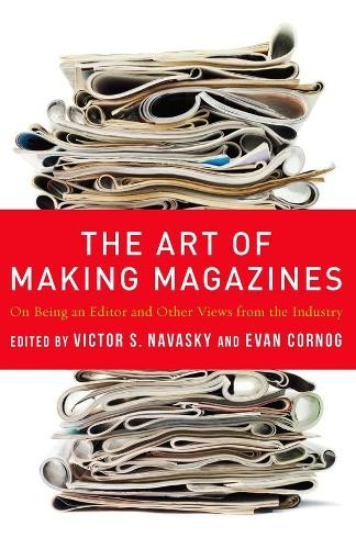 Victor Navasky Evan Cornog The Art of Making Magazines (Paperback)