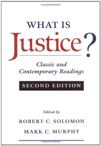 WHAT IS JUSTICE: CLASSIC AND CONTEMPORARY READINGS By Robert C. Solomon & Mark