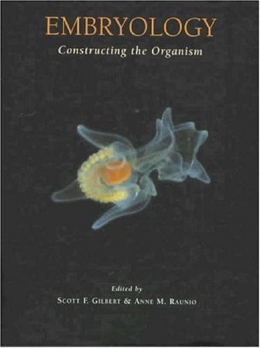 EMBRYOLOGY: CONSTRUCTING THE ORGANISM [ILLUSTRATED] By Scott F. Gilbert & Anne