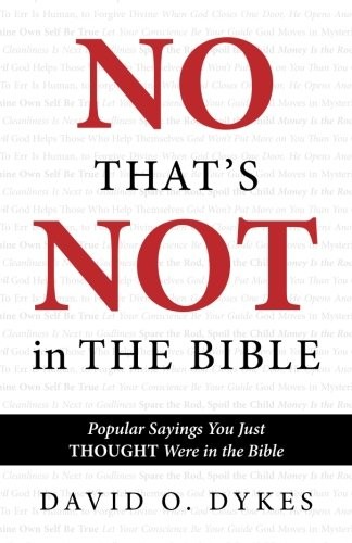 NO, THAT’S NOT IN THE BIBLE: POPULAR SAYINGS YOU THOUGHT By David O. Dykes *NEW*