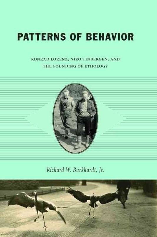 Patterns of Behavior: Konrad Lorenz, Niko Tinbergen, and the Founding of Etholog