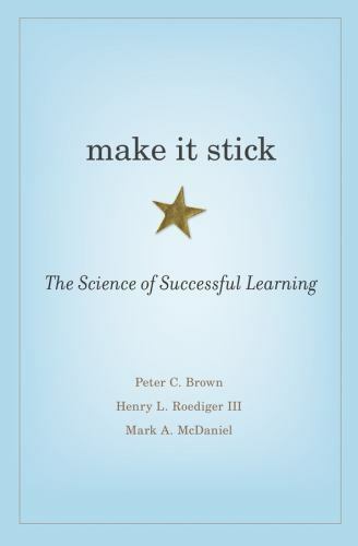 Make It Stick : The Science of Successful Learning by Mark A. McDaniel, Henry L.