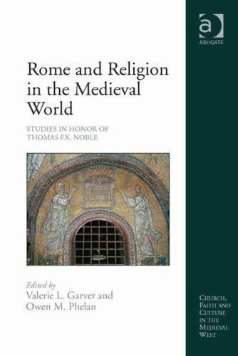 Rome and Religion in the Medieval World: Studies in Honor of Thomas F.X. Noble (