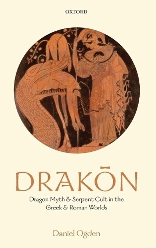 Drakon: Dragon Myth and Serpent Cult in the Greek and Roman Worlds by Daniel Ogd