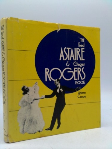 Fred Astaire & Ginger Rogers Book, The (1st Ed) by Arlene Croce