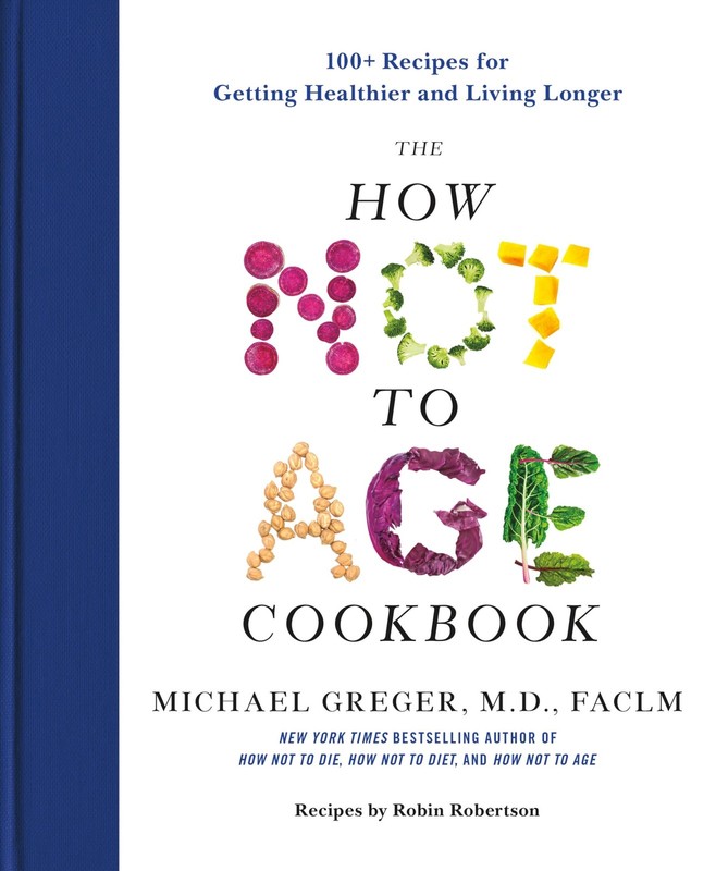 The How Not to Age Cookbook – Michael Greger M.D. FACLM, Flatiron Books