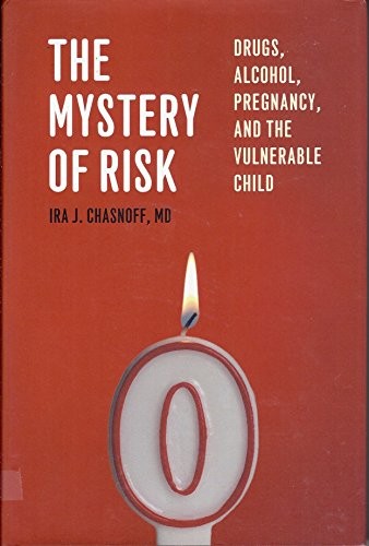 The Mystery of Risk: Drugs, Alcohol, Pregnancy, and the Vulnerable Child