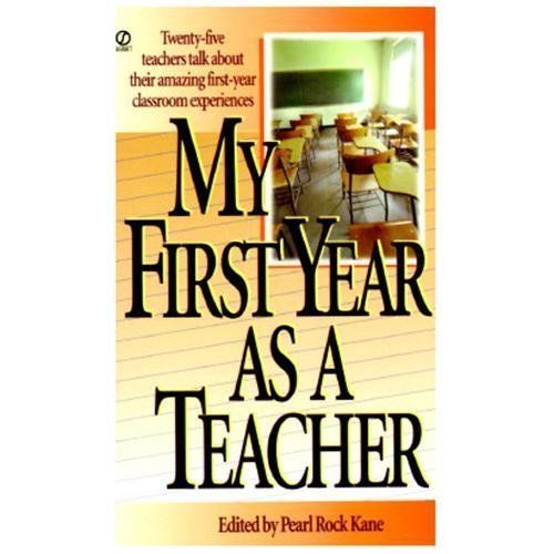My First Year As a Teacher : Twenty-Five Teachers Talk about Their Amazing…