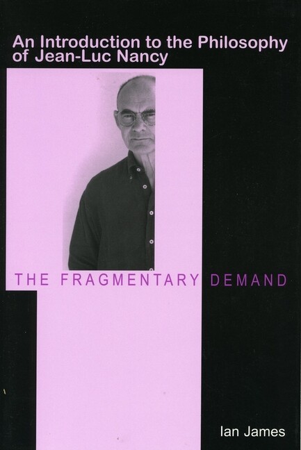 The Fragmentary Demand: An Introduction To The Philosophy Of Jean-Luc Nancy