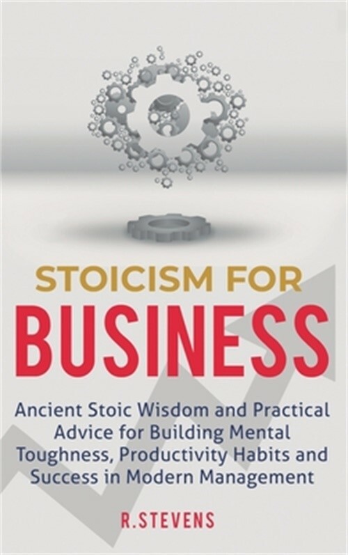 Stoicism for Business: Ancient stoic wisdom and practical advice for building me