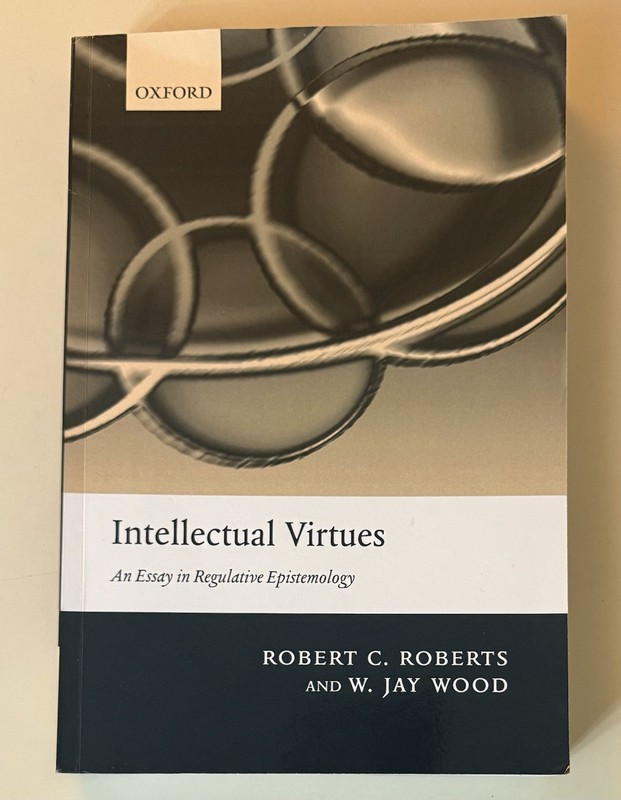 Intellectual Virtues: An Essay in Regulative Epistemology by Robert C. Roberts