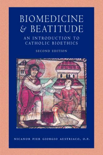 Biomedicine and Beatitude: An Introduction to Catholic Bioethics (Catholic Mora