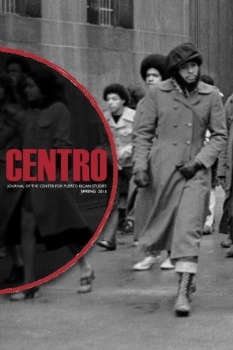 CENTRO JOURNAL: SPRING 2015, VOL. 27 NO.1 By Puerto Rican Center Studies NEW