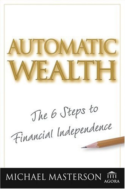 Automatic Wealth : The Six Steps to Financial Independence Michae