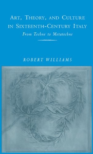 ART, THEORY, AND CULTURE IN SIXTEENTH-CENTURY ITALY: FROM By Robert Williams NEW