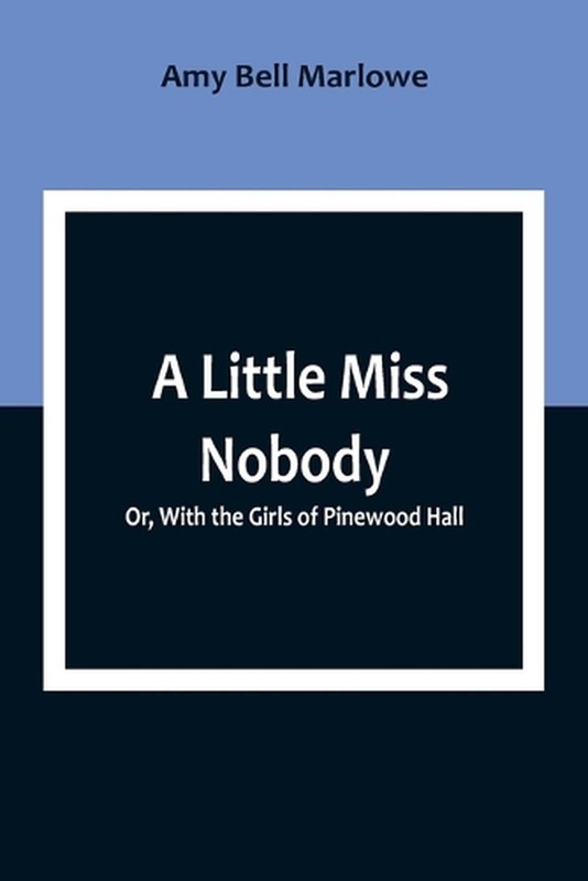 A Little Miss Nobody; Or, With the Girls of Pinewood Hall by Amy Bell Marlowe Pa