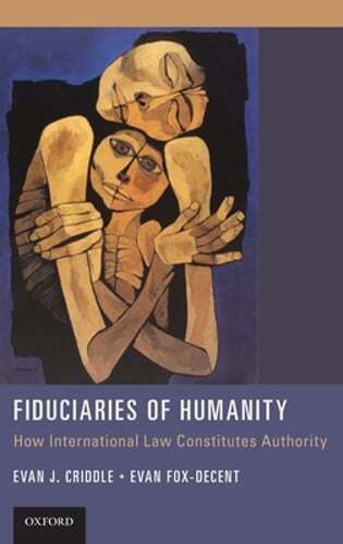 Fiduciaries of Humanity: How International Law Constitutes Authority by Criddle