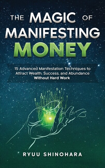 The Magic Of Manifesting Money: 15 Advanced Manifestation Techniques To Att…