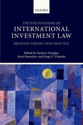 Foundations of International Investment Law : Bringing Theory into Practice…