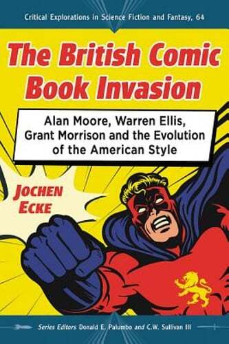 The British Comic Book Invasion: Alan Moore, Warren Ellis, Grant Morrison and