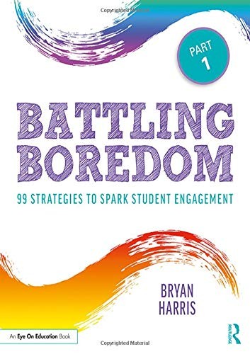 BATTLING BOREDOM, PART 1: 99 STRATEGIES TO SPARK STUDENT By Bryan Harris **NEW**