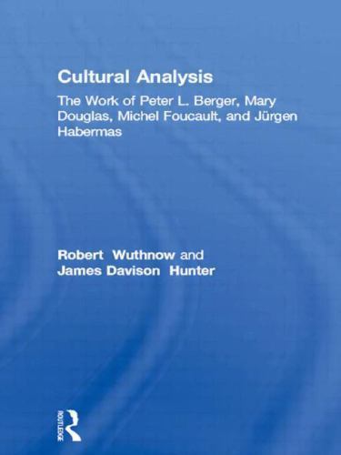 Cultural Analysis : The Work of Peter L. Berger, Mary Douglas, Michel Foucaul…