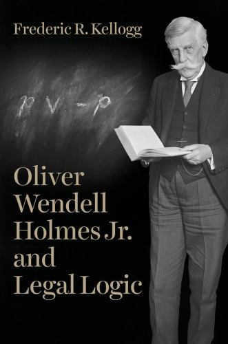 Oliver Wendell Holmes Jr. and Legal Logic, Kellogg, Frederic R., Good Book