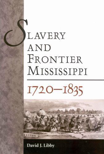 Slavery and Frontier Mississippi, 1720-1835 by David J. Libby (2004, New hb.