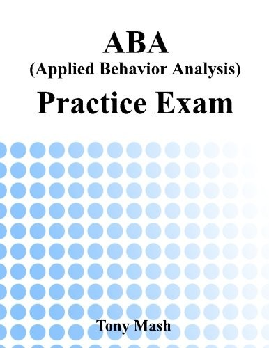 ABA (APPLIED BEHAVIOR ANALYSIS) PRACTICE EXAM By Tony Mash **BRAND NEW**