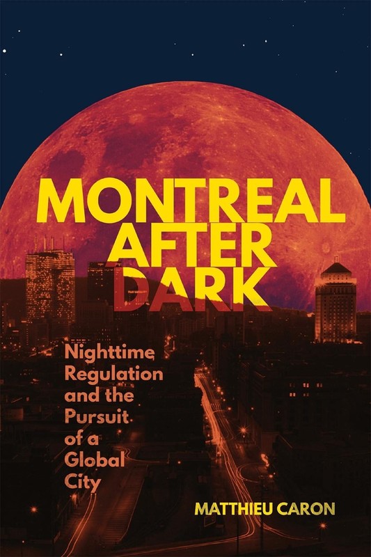 Montreal After Dark: Nighttime Regulation and the Pursuit of a Global City by Ma