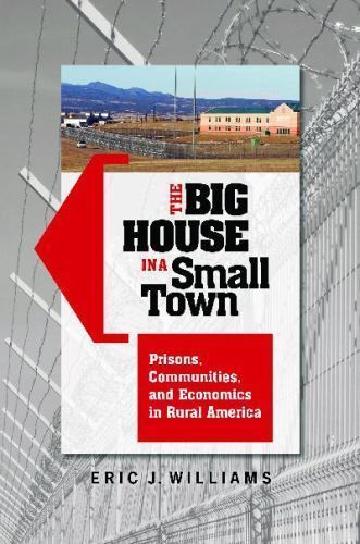 The Big House in a Small Town: Prisons, Communities, and Economics in Rural …