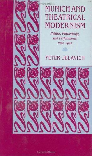 Munich and Theatrical Modernism : Politics, Playwriting, and Performance, 189…