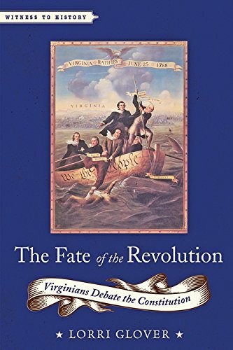 THE FATE OF THE REVOLUTION: VIRGINIANS DEBATE THE By Lorri Glover