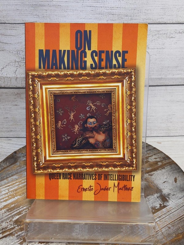On Making Sense: Queer Race Narratives of Intelligibility by Ernesto Martinez PB