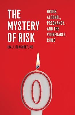 The Mystery of Risk: Drugs, Alcohol, Pregnancy, and the Vulnerable Child, Ira J.