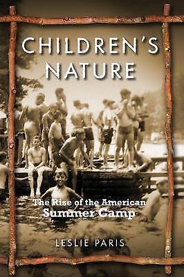 Children’s Nature: The Rise of the American Summer Camp by Paris, Leslie