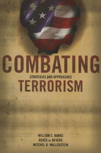 Combating Terrorism, Strategies and Approaches by William C. Banks, Mitchel B.