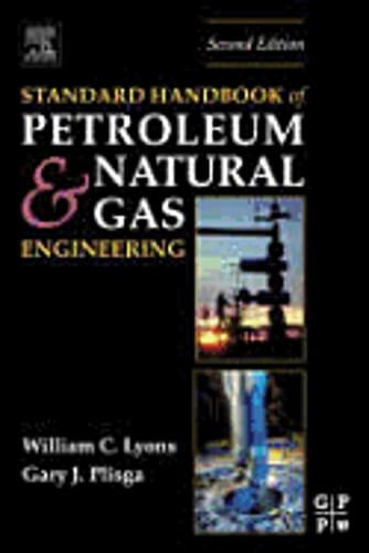 Standard Handbook of Petroleum and Natural Gas Engineering by William C Lyons