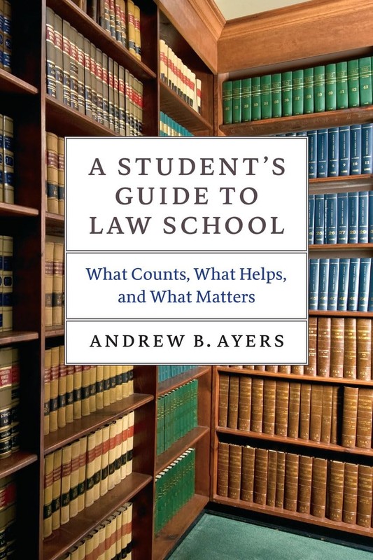 A Student’s Guide to Law School: What Counts, What Helps, and What Matters (…