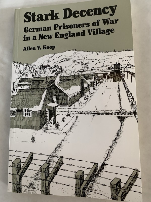 Stark Decency: German Prisoners of War in a New England Village by Allen V. Koop