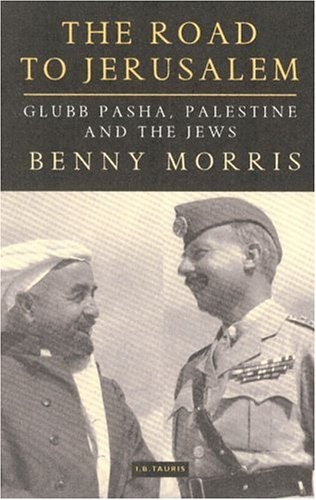 THE ROAD TO JERUSALEM: GLUBB PASHA, PALESTINE AND THE JEWS By Benny Morris *VG+*