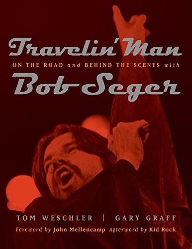 Travelin’ Man: On the Road and Behind the Scenes with Bob Seger by Gary Graff