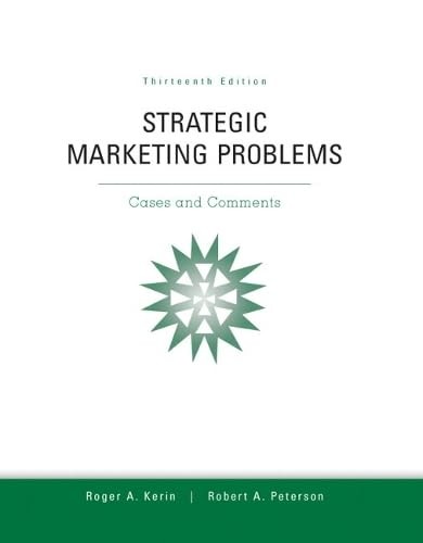 STRATEGIC MARKETING PROBLEMS: CASES AND COMMENTS, 13TH EDITION BY Roger A. Kerin
