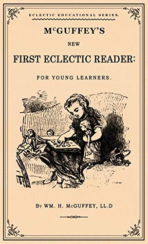 MCGUFFEY’S FIRST ECLECTIC READER: A FACSIMILE OF THE 1863 By William NEW