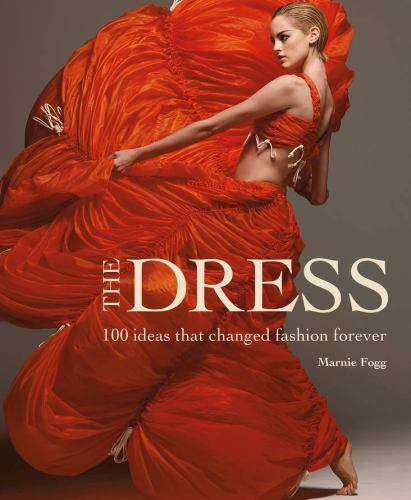 The Dress: 100 Ideas That Changed Fashion Forever by Fogg, Marnie